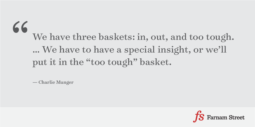 We have three baskets: in, out, and too tough. … We have to have a special insight, or we’ll put it in the too tough basket. 